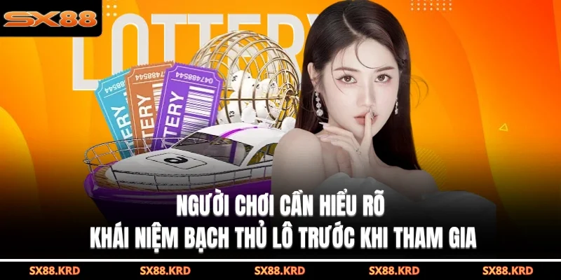 Người chơi cần hiểu rõ khái niệm bạch thủ lô trước khi tham gia