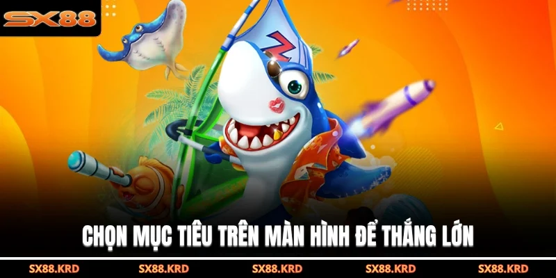 Chọn mục tiêu trên màn hình để thắng lớn