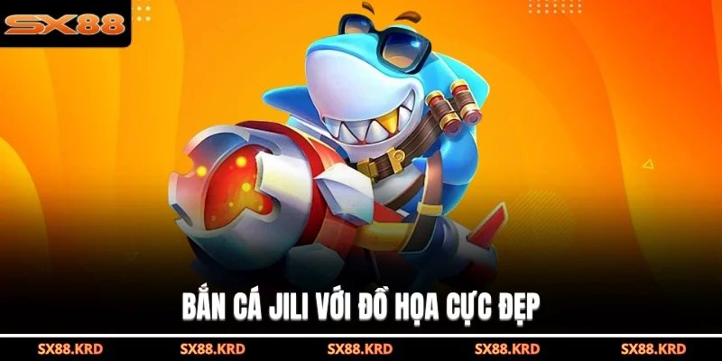 Bắn cá Jili với đồ họa cực đẹp