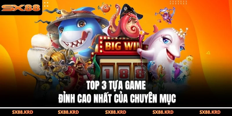 Top 3 tựa game đỉnh cao nhất của chuyên mục