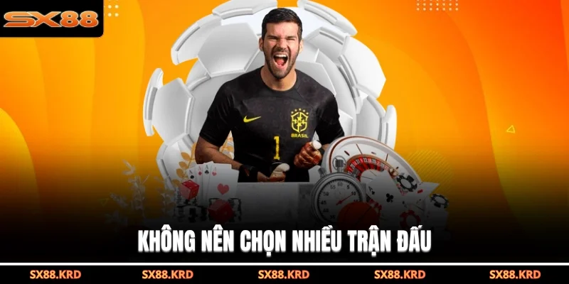 Không nên chọn nhiều trận đấu
