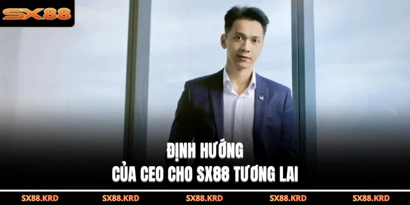 Định hướng của CEO cho SX88 tương lai