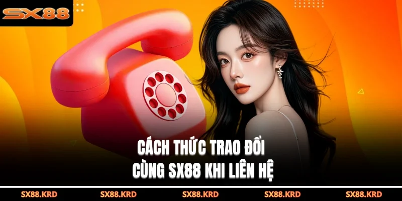 Cách thức trao đổi cùng SX88 khi liên hệ