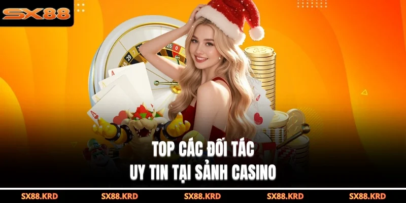 Top các đối tác uy tin tại sảnh casino