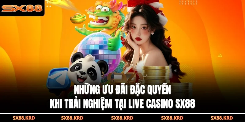 Những ưu đãi đặc quyền khi trải nghiệm tại live casino SX88
