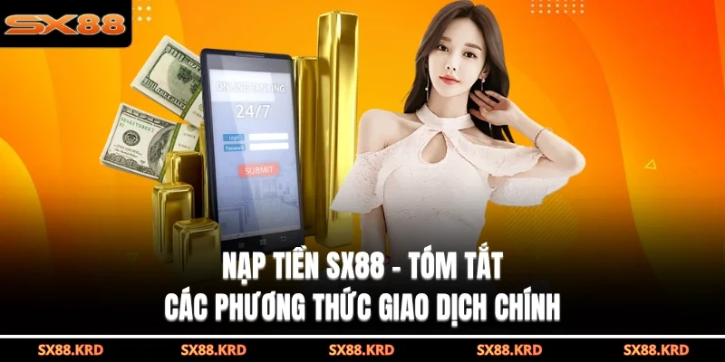 Nạp tiền SX88 - Tóm tắt các phương thức giao dịch chính