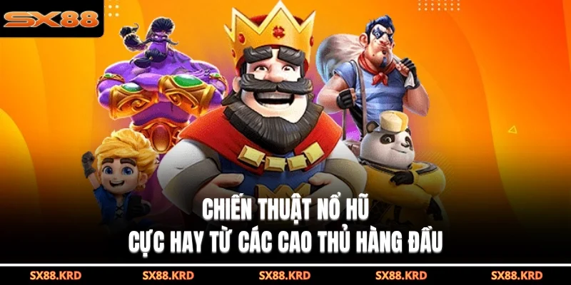 Chiến thuật nổ hũ cực hay từ các cao thủ hàng đầu