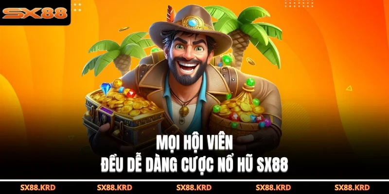 Mọi hội viên đều dễ dàng cược nổ hũ SX88