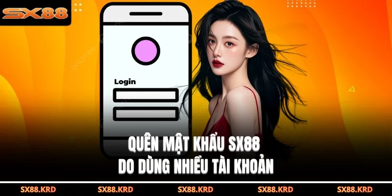 Quên mật khẩu SX88 do dùng nhiều tài khoản