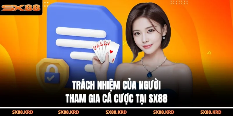 Trách nhiệm của người tham gia cá cược tại SX88