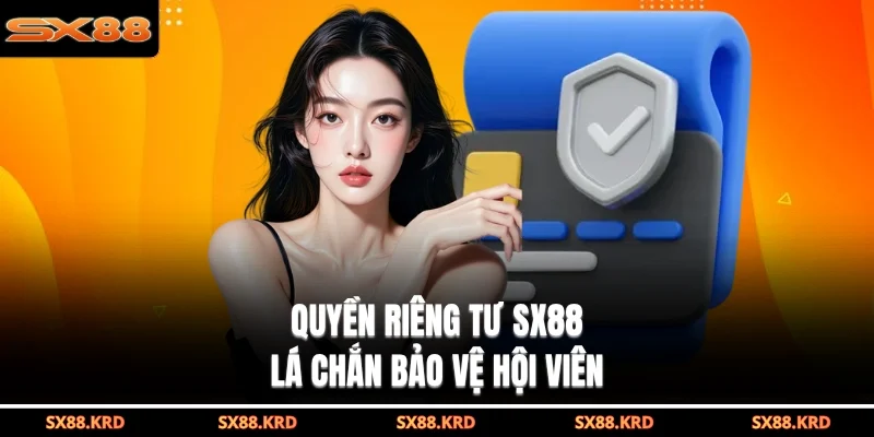 Quyền riêng tư SX88 lá chắn bảo vệ hội viên