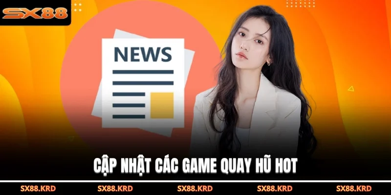 Cập nhật các game quay hũ hot