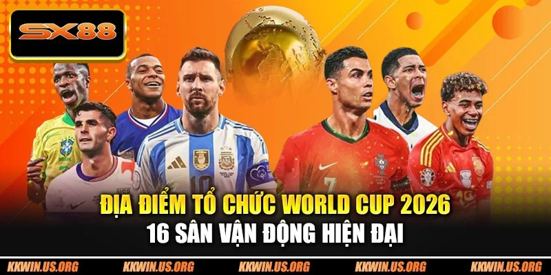 Địa điểm tổ chức World Cup 2026