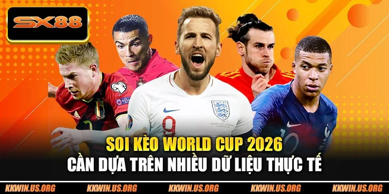 Soi kèo World Cup 2026 cần dựa trên nhiều dữ liệu thực tế