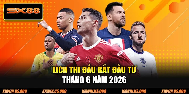 Lịch thi đấu bắt đầu từ tháng 6 năm 2026